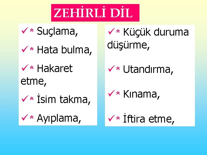 ZEHİRLİ DİL ü* Suçlama, ü* Hata bulma, ü* Küçük duruma düşürme, ü* Hakaret etme,