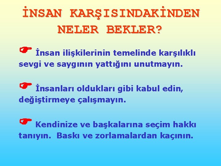 İNSAN KARŞISINDAKİNDEN NELER BEKLER? İnsan ilişkilerinin temelinde karşılıklı sevgi ve saygının yattığını unutmayın. İnsanları