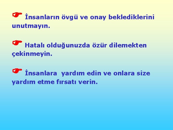  İnsanların övgü ve onay beklediklerini unutmayın. Hatalı olduğunuzda özür dilemekten çekinmeyin. İnsanlara yardım