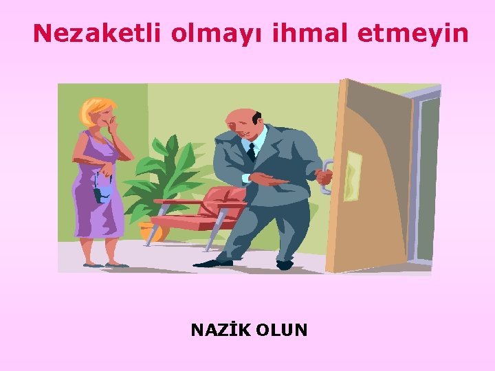 Nezaketli olmayı ihmal etmeyin NAZİK OLUN 