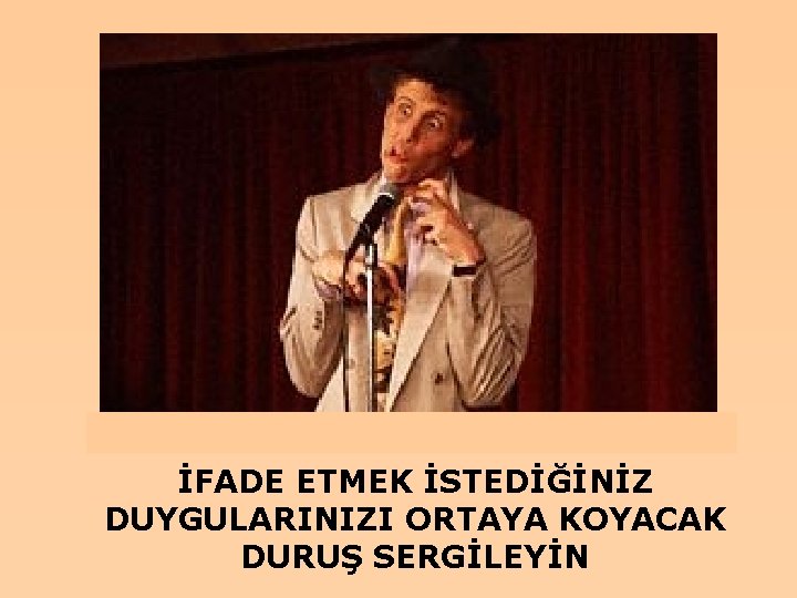 İFADE ETMEK İSTEDİĞİNİZ DUYGULARINIZI ORTAYA KOYACAK DURUŞ SERGİLEYİN 