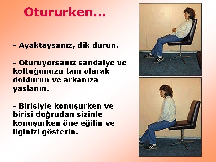 Otururken. . . - Ayaktaysanız, dik durun. - Oturuyorsanız sandalye ve koltuğunuzu tam olarak