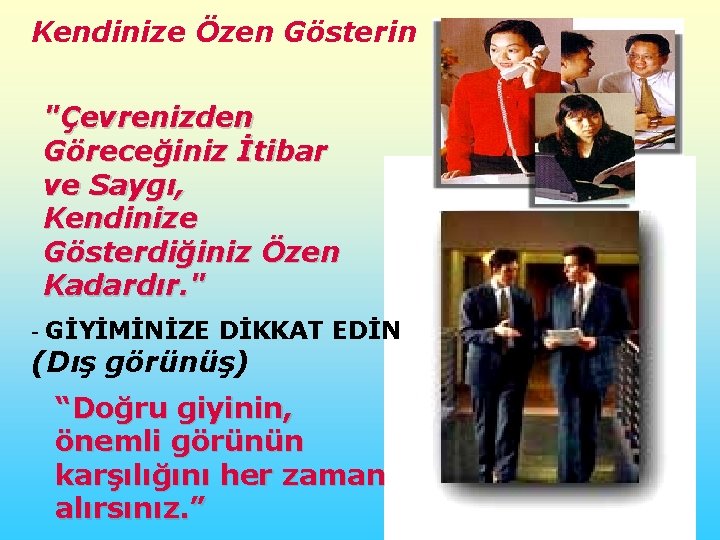 Kendinize Özen Gösterin "Çevrenizden Göreceğiniz İtibar ve Saygı, Kendinize Gösterdiğiniz Özen Kadardır. " -