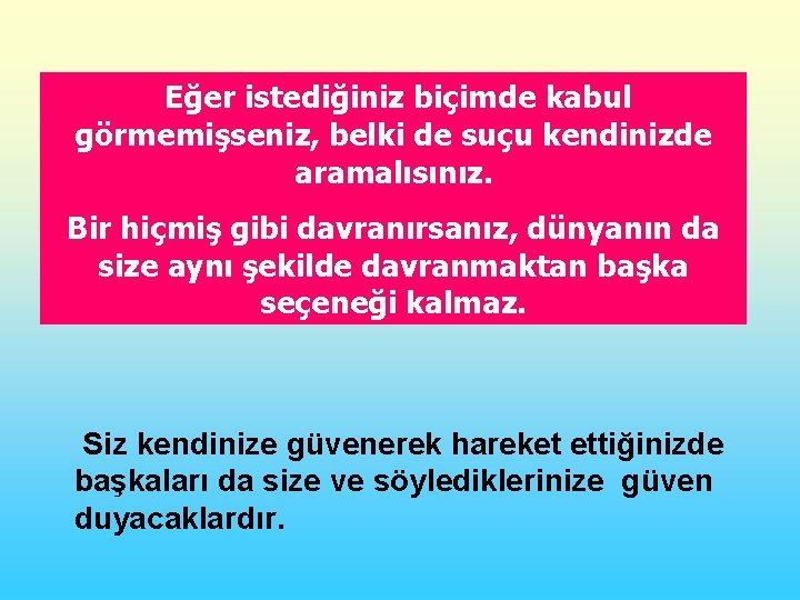 Eğer istediğiniz biçimde kabul görmemişseniz, belki de suçu kendinizde aramalısınız. Bir hiçmiş gibi davranırsanız,