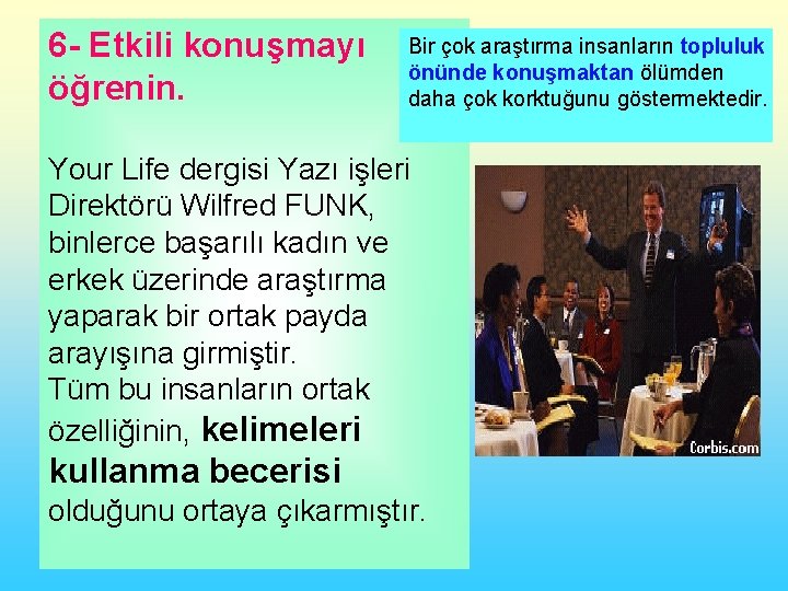 6 - Etkili konuşmayı öğrenin. Bir çok araştırma insanların topluluk önünde konuşmaktan ölümden daha