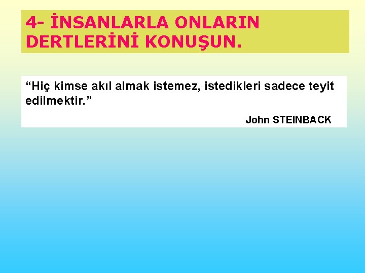 4 - İNSANLARLA ONLARIN DERTLERİNİ KONUŞUN. “Hiç kimse akıl almak istemez, istedikleri sadece teyit