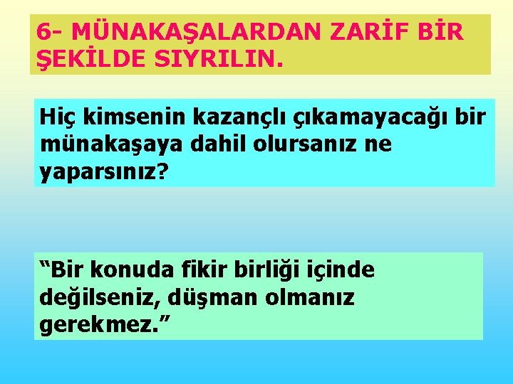 6 - MÜNAKAŞALARDAN ZARİF BİR ŞEKİLDE SIYRILIN. Hiç kimsenin kazançlı çıkamayacağı bir münakaşaya dahil