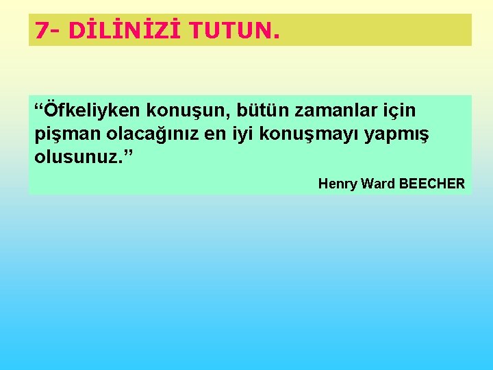 7 - DİLİNİZİ TUTUN. “Öfkeliyken konuşun, bütün zamanlar için pişman olacağınız en iyi konuşmayı