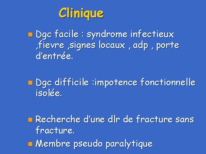 Clinique n n Dgc facile : syndrome infectieux , fievre , signes locaux ,