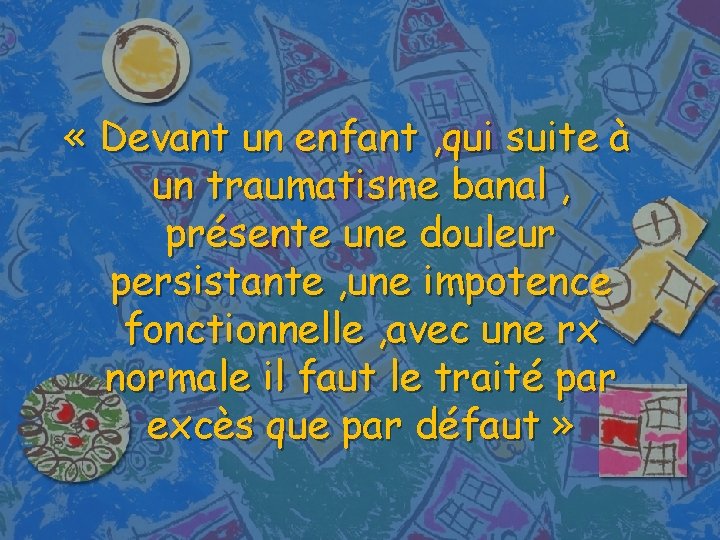  « Devant un enfant , qui suite à un traumatisme banal , présente