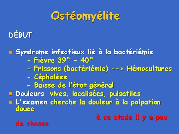 Ostéomyélite DÉBUT n n n Syndrome infectieux lié à la bactériémie - Fièvre 39°