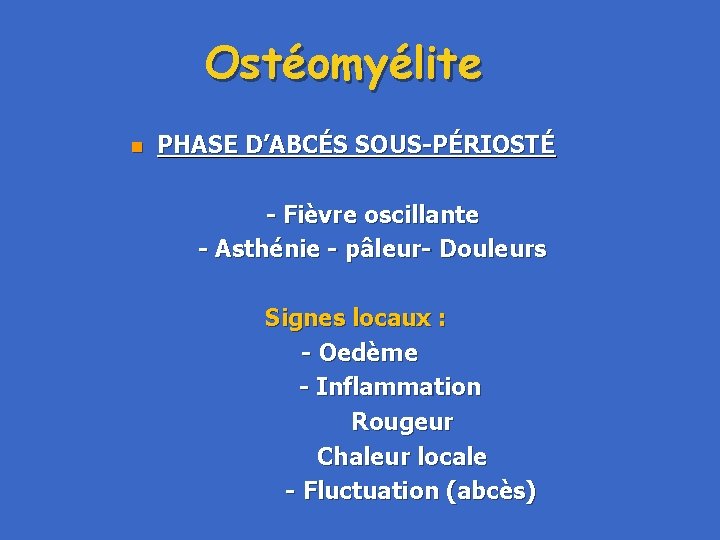 Ostéomyélite n PHASE D’ABCÉS SOUS-PÉRIOSTÉ - Fièvre oscillante - Asthénie - pâleur- Douleurs Signes