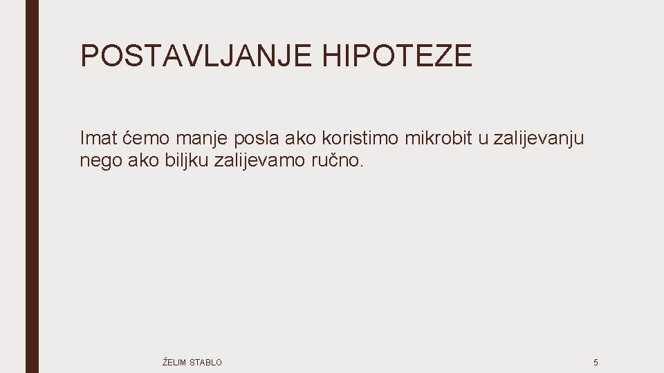 POSTAVLJANJE HIPOTEZE Imat ćemo manje posla ako koristimo mikrobit u zalijevanju nego ako biljku