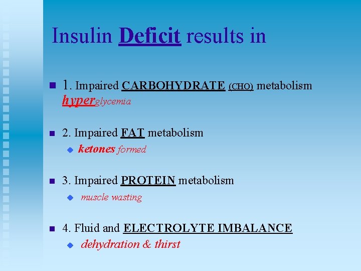 Insulin Deficit results in n 1. Impaired CARBOHYDRATE (CHO) metabolism . hyperglycemia n 2.
