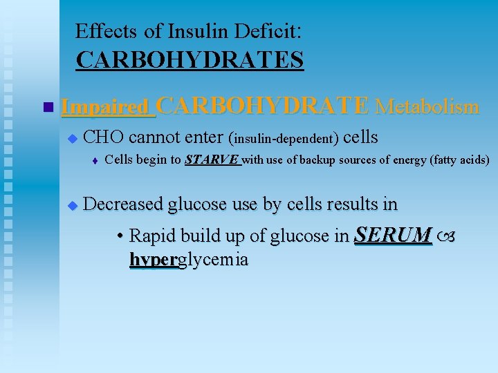 Effects of Insulin Deficit: CARBOHYDRATES n Impaired CARBOHYDRATE Metabolism u CHO cannot enter (insulin-dependent)