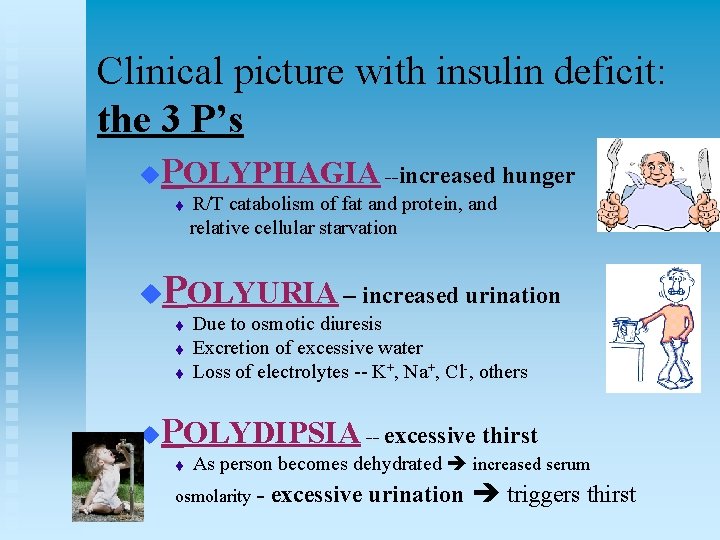 Clinical picture with insulin deficit: the 3 P’s u POLYPHAGIA --increased hunger R/T catabolism