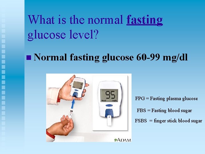 What is the normal fasting glucose level? n Normal fasting glucose 60 -99 mg/dl