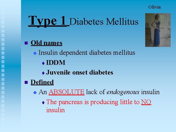 Olivia Type 1 Diabetes Mellitus n n Old names u Insulin dependent diabetes mellitus