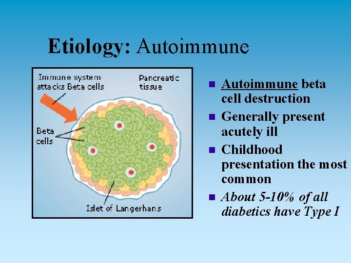 Etiology: Autoimmune n n Autoimmune beta cell destruction Generally present acutely ill Childhood presentation