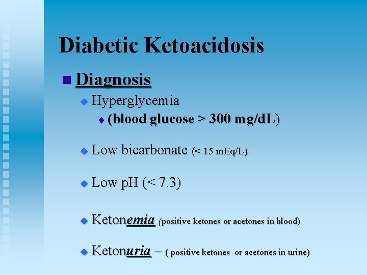 Diabetic Ketoacidosis n Diagnosis u Hyperglycemia t (blood glucose > 300 mg/d. L) u