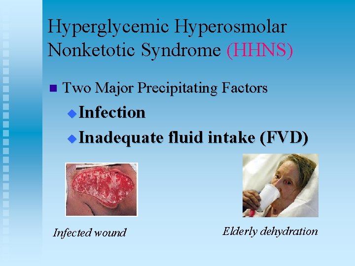 Hyperglycemic Hyperosmolar Nonketotic Syndrome (HHNS) n Two Major Precipitating Factors Infection u Inadequate fluid