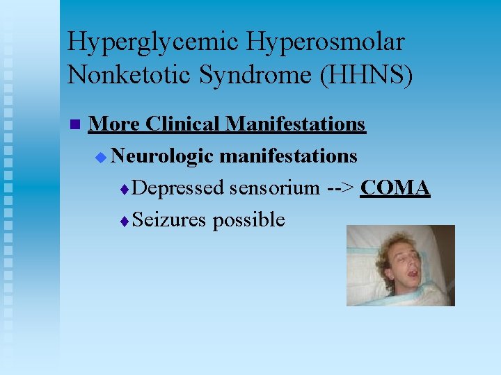 Hyperglycemic Hyperosmolar Nonketotic Syndrome (HHNS) n More Clinical Manifestations u Neurologic manifestations t Depressed