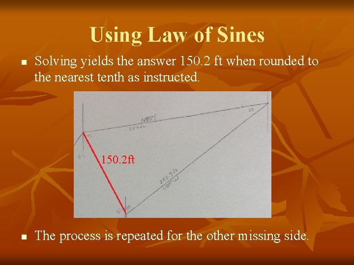 Using Law of Sines n Solving yields the answer 150. 2 ft when rounded