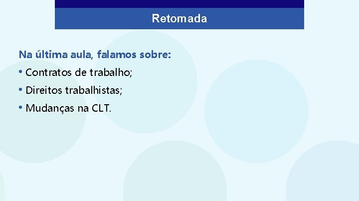 Retomada Na última aula, falamos sobre: • Contratos de trabalho; • Direitos trabalhistas; •