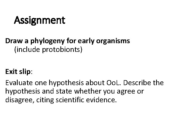 Assignment Draw a phylogeny for early organisms (include protobionts) Exit slip: Evaluate one hypothesis