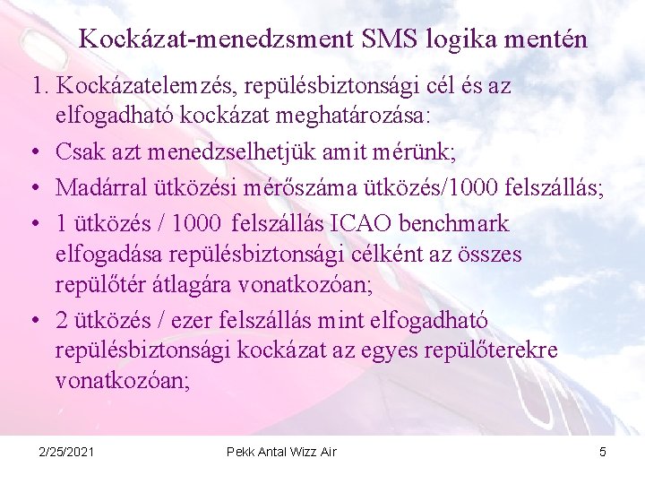 Kockázat-menedzsment SMS logika mentén 1. Kockázatelemzés, repülésbiztonsági cél és az elfogadható kockázat meghatározása: •