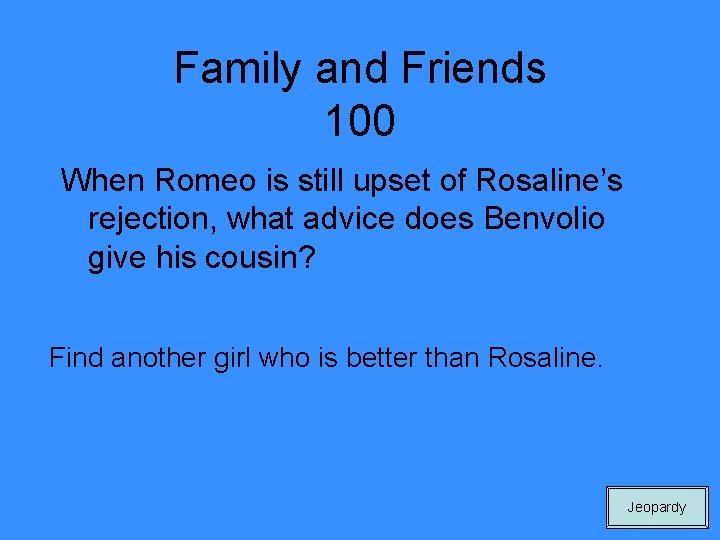 Family and Friends 100 When Romeo is still upset of Rosaline’s rejection, what advice