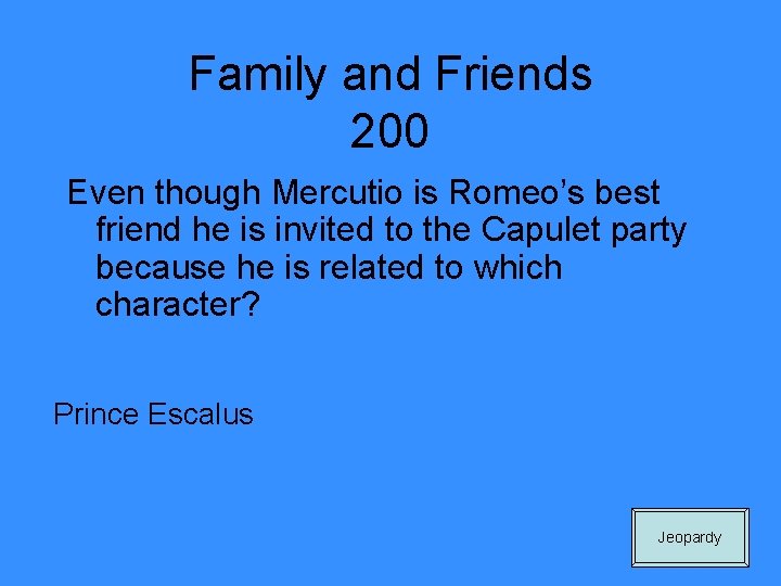 Family and Friends 200 Even though Mercutio is Romeo’s best friend he is invited