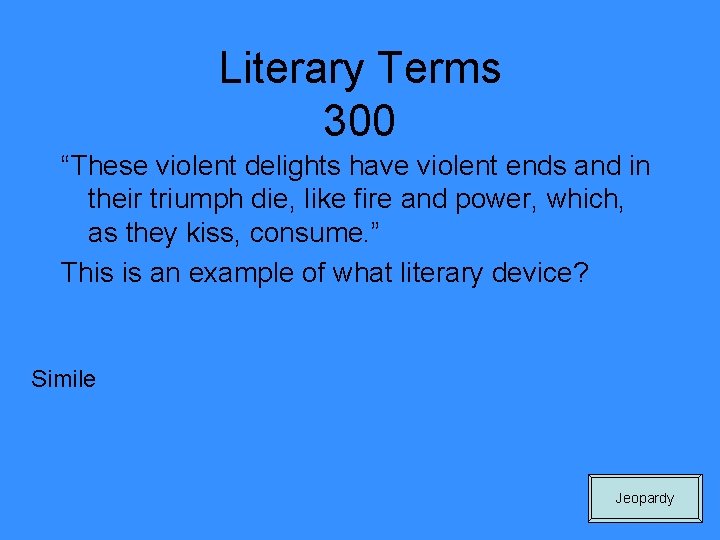 Literary Terms 300 “These violent delights have violent ends and in their triumph die,