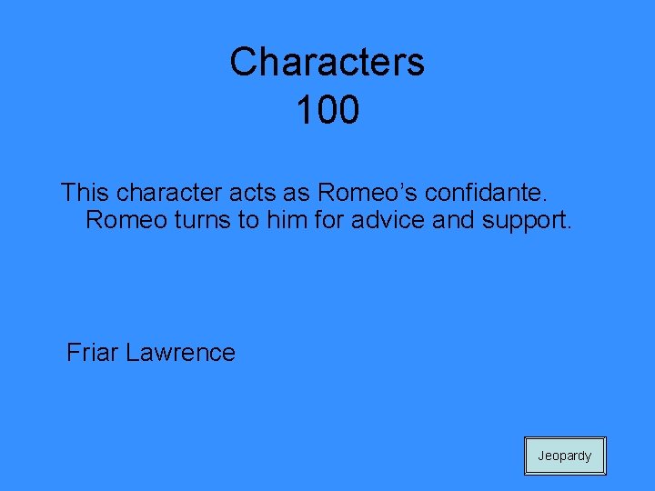 Characters 100 This character acts as Romeo’s confidante. Romeo turns to him for advice
