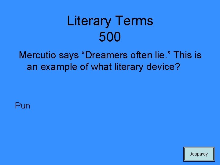 Literary Terms 500 Mercutio says “Dreamers often lie. ” This is an example of
