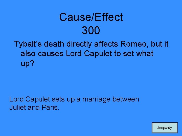 Cause/Effect 300 Tybalt’s death directly affects Romeo, but it also causes Lord Capulet to