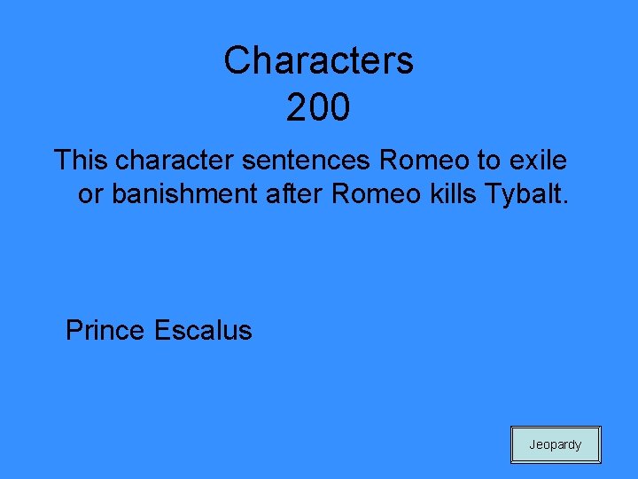 Characters 200 This character sentences Romeo to exile or banishment after Romeo kills Tybalt.