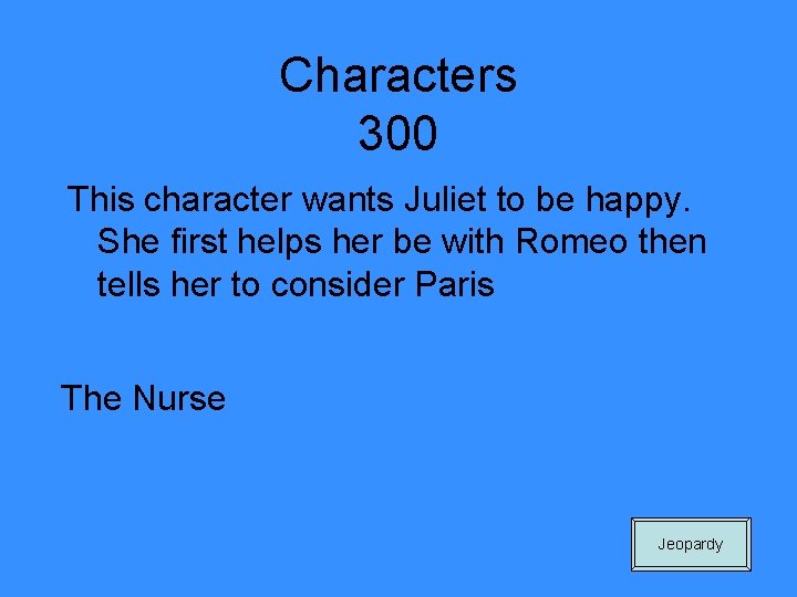 Characters 300 This character wants Juliet to be happy. She first helps her be