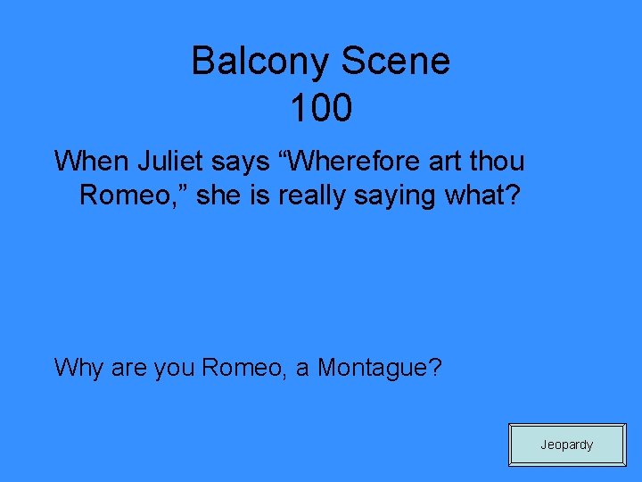 Balcony Scene 100 When Juliet says “Wherefore art thou Romeo, ” she is really