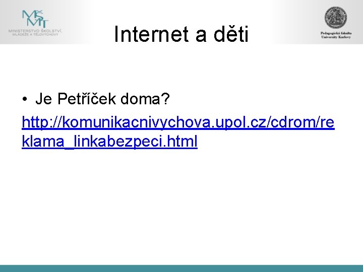 Internet a děti • Je Petříček doma? http: //komunikacnivychova. upol. cz/cdrom/re klama_linkabezpeci. html 