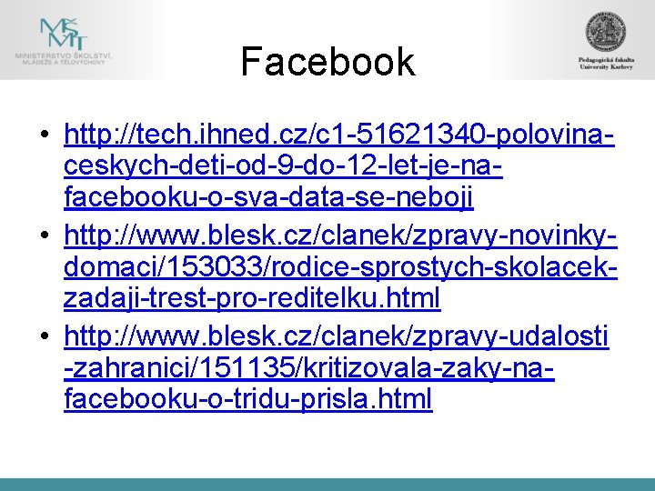 Facebook • http: //tech. ihned. cz/c 1 -51621340 -polovinaceskych-deti-od-9 -do-12 -let-je-nafacebooku-o-sva-data-se-neboji • http: //www.