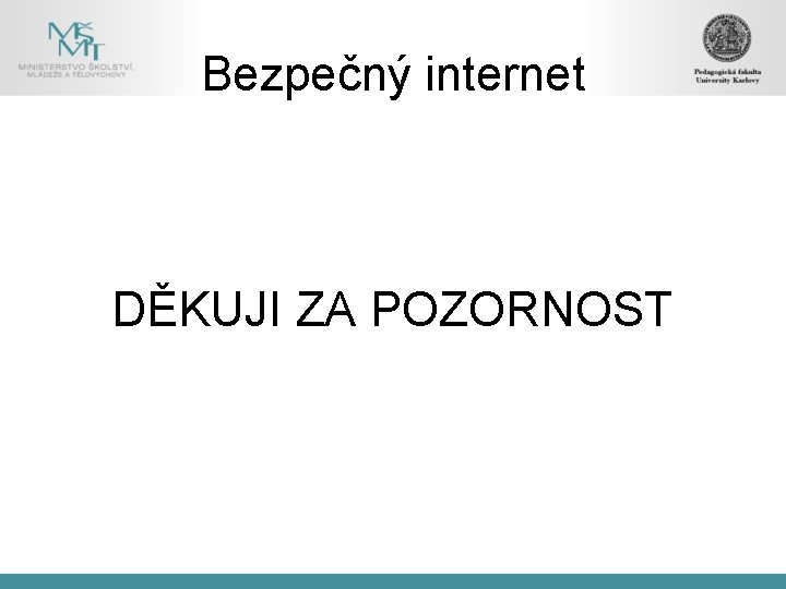 Bezpečný internet DĚKUJI ZA POZORNOST 