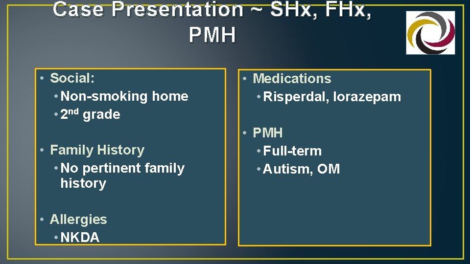 Case Presentation ~ SHx, FHx, PMH • Social: • Non-smoking home • 2 nd