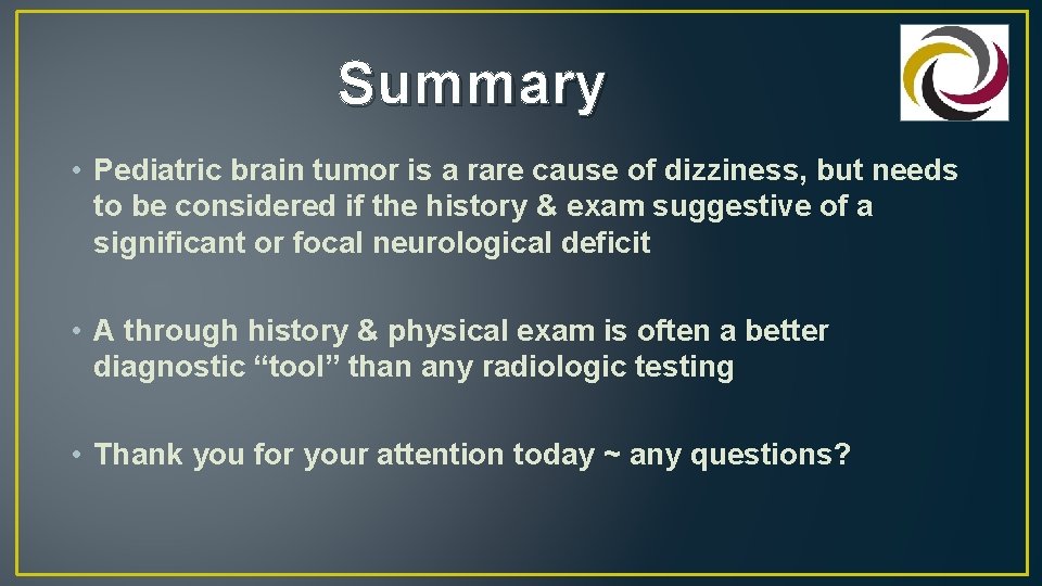 Summary • Pediatric brain tumor is a rare cause of dizziness, but needs to