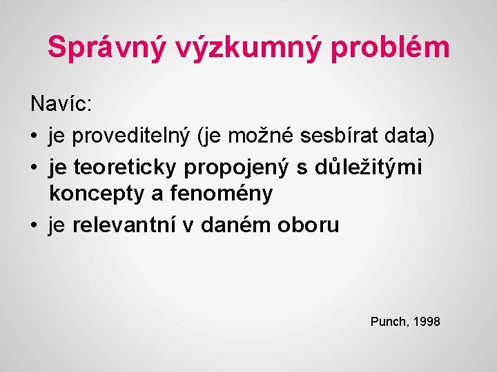 Správný výzkumný problém Navíc: • je proveditelný (je možné sesbírat data) • je teoreticky