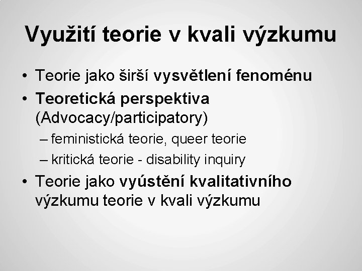 Využití teorie v kvali výzkumu • Teorie jako širší vysvětlení fenoménu • Teoretická perspektiva