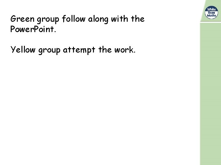 Green group follow along with the Power. Point. Yellow group attempt the work. Green group follow along with the Power. Point. Yellow group attempt the work.