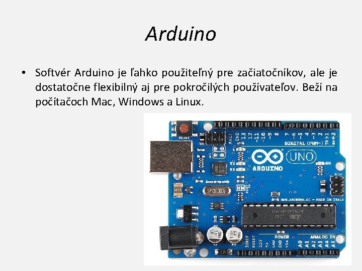 Arduino • Softvér Arduino je ľahko použiteľný pre začiatočníkov, ale je dostatočne flexibilný aj