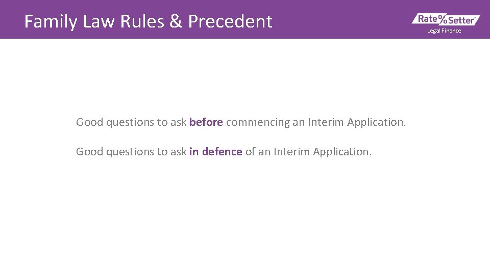Family Law Rules & Precedent Good questions to ask before commencing an Interim Application.