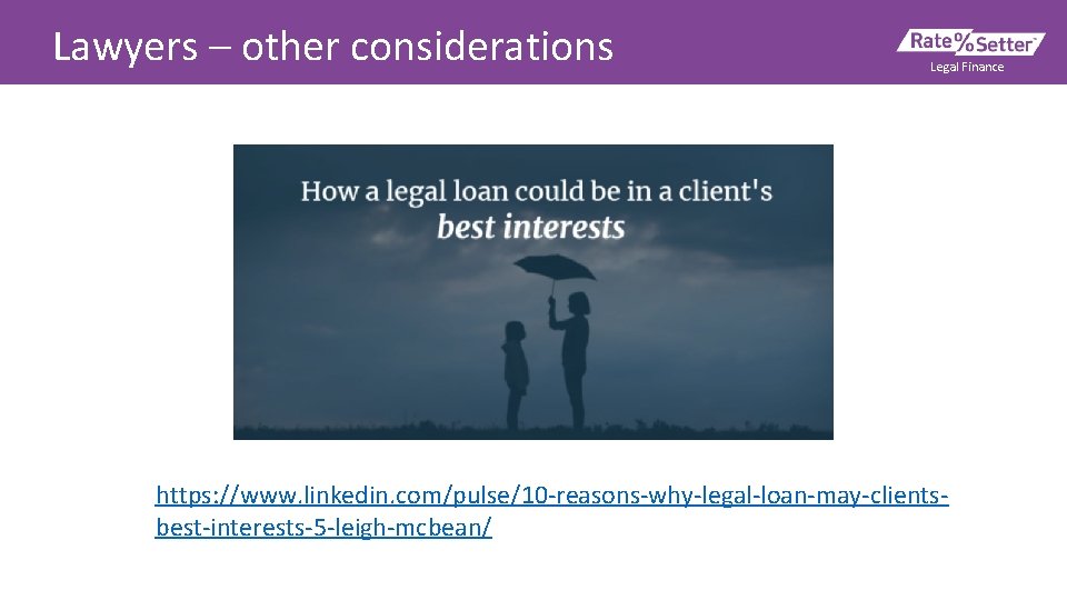 Lawyers – other considerations Legal Finance https: //www. linkedin. com/pulse/10 -reasons-why-legal-loan-may-clientsbest-interests-5 -leigh-mcbean/ 